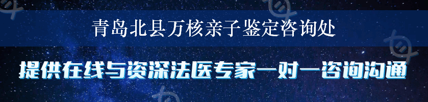 青岛北县万核亲子鉴定咨询处